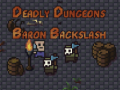                                                                     The Deadly Dungeons of Baron Backslash קחשמ