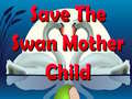                                                                     Save The Swan Mother Child קחשמ