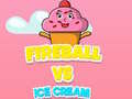                                                                       Fireball Vs Ice Cream ליּפש