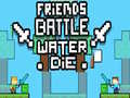                                                                     Friends Battle Water Die קחשמ