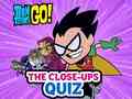                                                                       Teen Titans Go! The Close-ups Quiz ליּפש