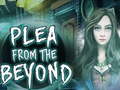                                                                        Plea From The Beyond ליּפש