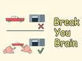                                                                     Break Your Brain קחשמ