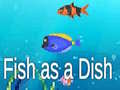                                                                       Fish as a Dish ליּפש