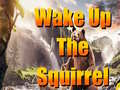                                                                     Wake Up The Squirrel קחשמ